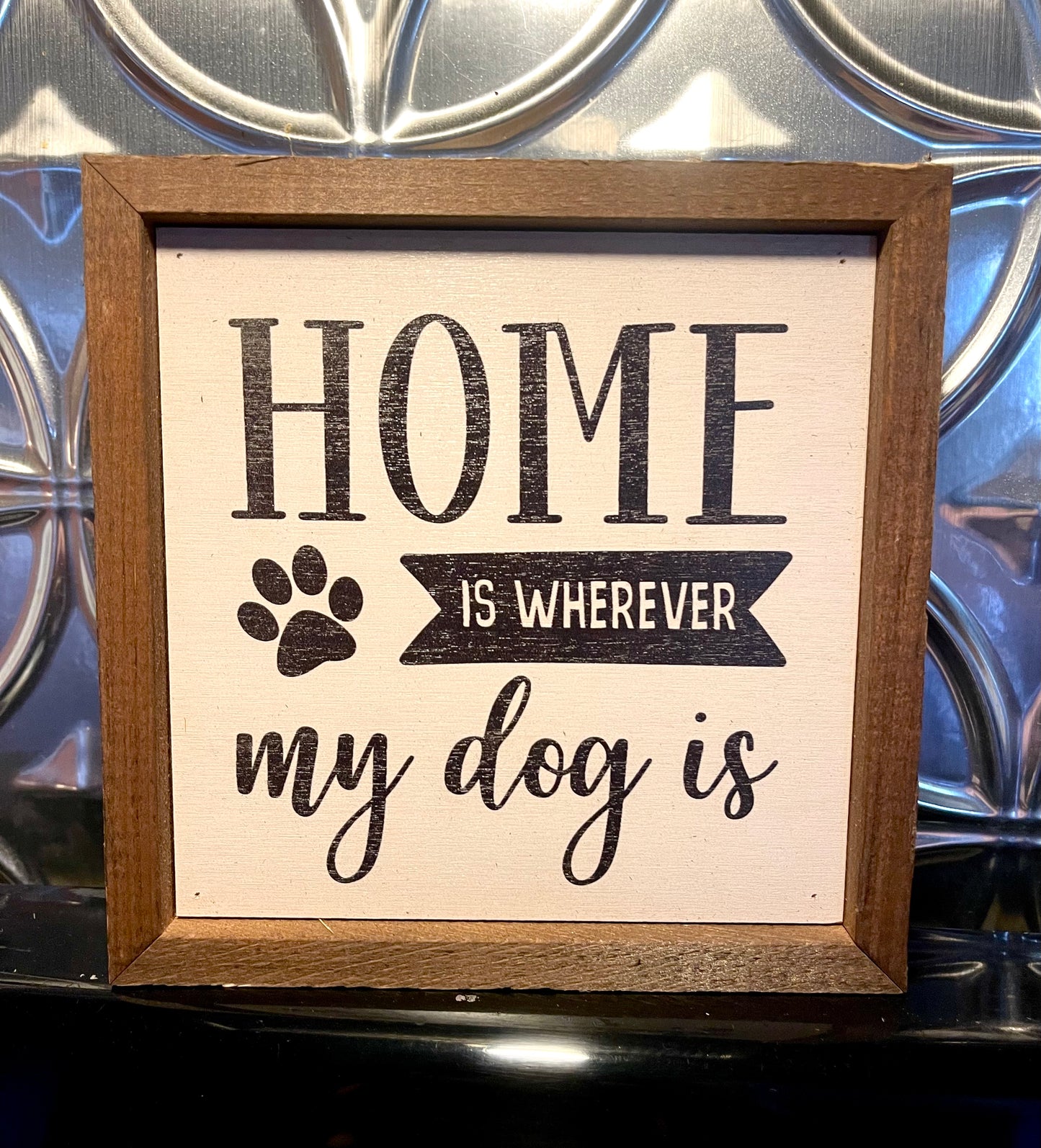 Home is Wherever My Dog Is 6x6 Sign