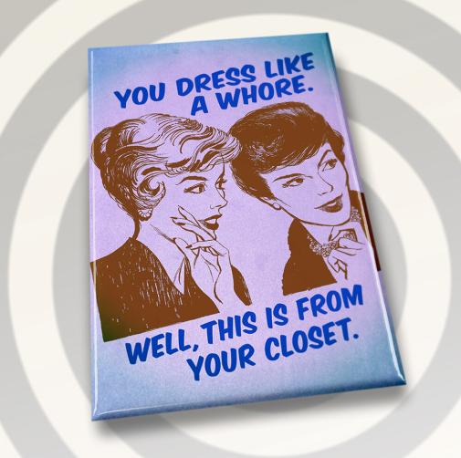 You dress like a- Magnet