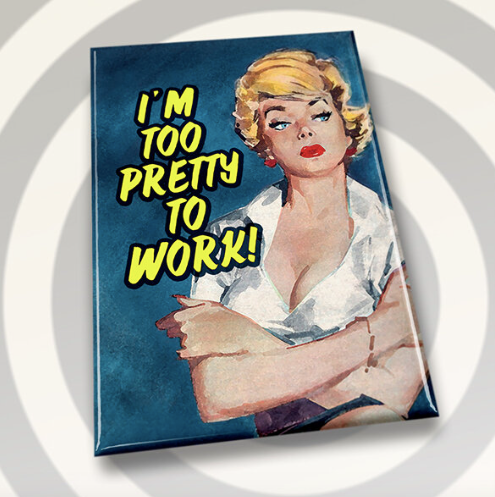 To Pretty To Work- Magnet